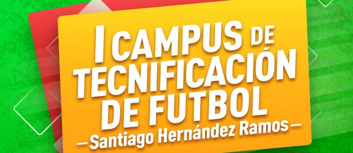 I CAMPUS DE TECNIFICACIÓN DE FÚTBOL SANTIAGO HERNÁNDEZ RAMOS